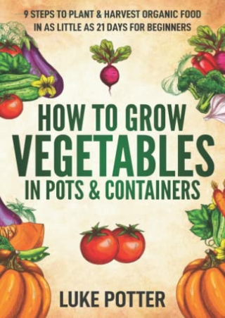 PDF/BOOK How to Grow Vegetables in Pots and Containers: 9 Steps to Plant & Harve