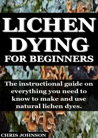 _PDF_ LICHEN DYEING FOR BEGINNERS: The instructional guide on everything you nee