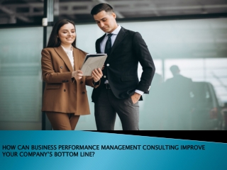 HOW CAN BUSINESS PERFORMANCE MANAGEMENT CONSULTING IMPROVE YOUR COMPANY’S BOTTOM LINE