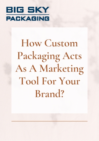 How Custom Packaging Acts As A Marketing Tool For Your Brand