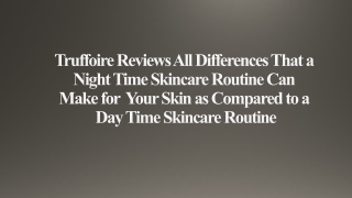 Truffoire Reviews Night Time Routine Can Make for Skin as Compared to a Day Time