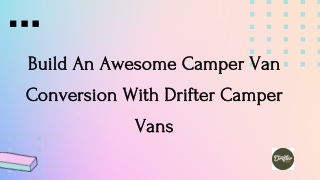 Build An Awesome Camper Van Conversion With Drifter Camper Vans