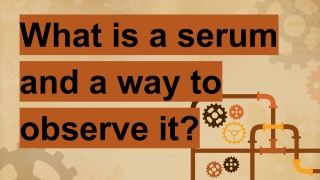 What is a serum and a way to observe it_