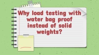 Why load testing with water bag proof instead of solid weights