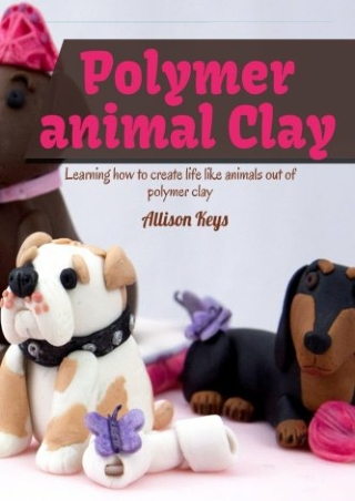 DOWNLOAD/PDF  Polymer animal clay learning how to create life like animals out o
