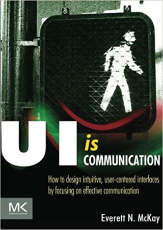 UI is Communication How to Design Intuitive User Centered Interfaces by Focusing on