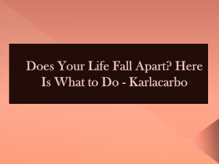 Does Your Life Fall Apart Here Is What to Do - Karlacarbo