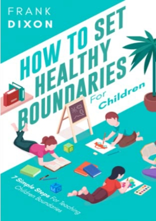 D!OWNLOAD How To Set Healthy Boundaries For Children: 7 Simple Steps For Te