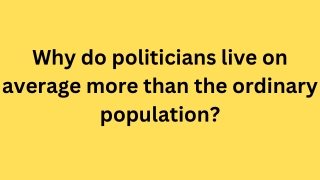 Why do politicians live on average more than the ordinary population