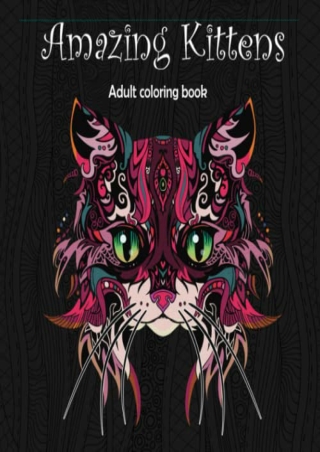 (PDF/DOWNLOAD) Amazing Kittens: Adult Coloring Book (Stress Relieving Creative F