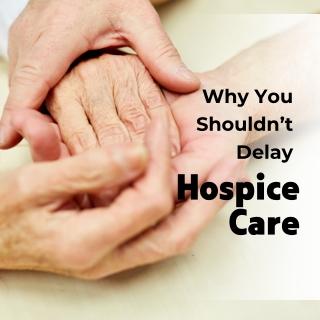 Why You Shouldn’t Delay Hospice Care