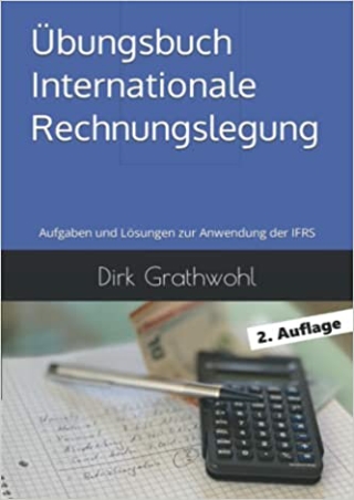 Ãœbungsbuch Internationale Rechnungslegung Aufgaben und LÃ¶sungen zur Anwendung der