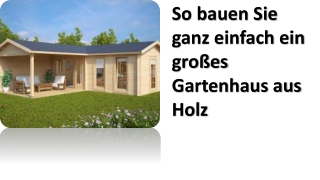 So bauen Sie ganz einfach ein großes Gartenhaus aus Holz