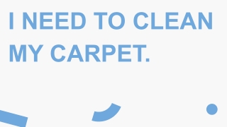 I NEED TO CLEAN MY CARPET.