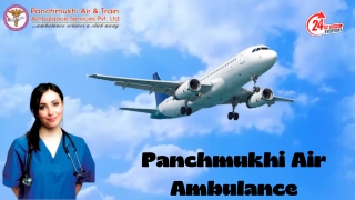 Now Take Panchmukhi Air Ambulance Service in Guwahati with Pre Medical Support