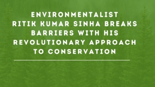 Environmentalist  Ritik Kumar Sinha Breaks Barriers With His Revolutionary Approach to Conservation