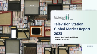 Television Station Market 2023-2032: Outlook, Growth, And Demand