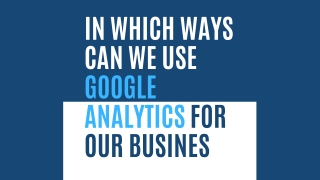 In which ways can we use Google analytics for our Business