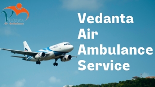 Vedanta Air Ambulance Service in Ahmedabad & Bagdogra