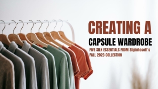 CREATING A CAPSULE WARDROBE FIVE SILK ESSENTIALS FROM Slipintosoft’s FALL 2023 COLLECTION