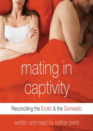 PDF (READ ONLINE) Mating in Captivity: Reconciling the Erotic & the Domesti