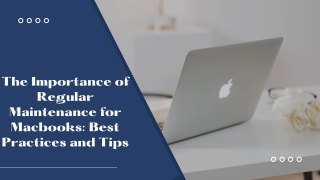 The Importance of Regular Maintenance for Macbooks: Best Practices and Tips