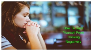 How To Save Yourself From Thinking Negatively