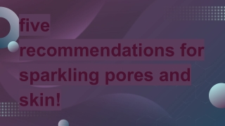 five recommendations for sparkling pores and skin!