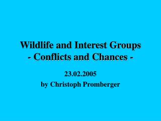 Wildlife and Interest Groups - Conflicts and Chances -