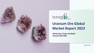 Uranium Ore Market Estimated Growth Curve, Key Market Trends 2023 - 2032