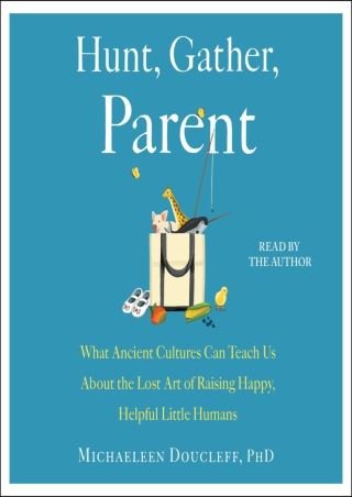 D!ownload (pdF) Hunt, Gather, Parent: What Ancient Cultures Can Teach Us Ab