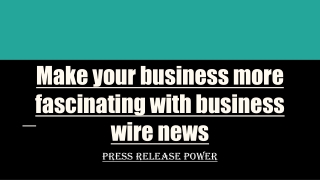 Make your business more fascinating with business wire news