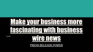 Make your business more fascinating with business wire news
