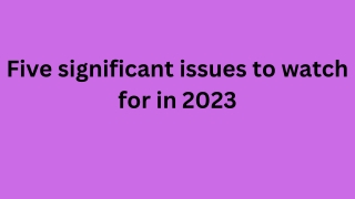 Five significant issues to watch for in 2023