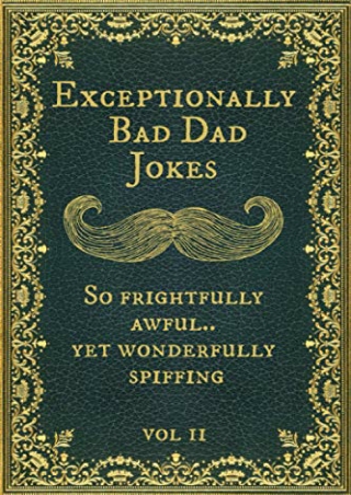 D!ownload [pdf] Exceptionally Bad Dad Jokes: So frightfully awful.. yet won