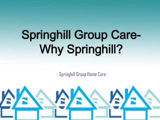 Springhill Group Care- Why Springhill?