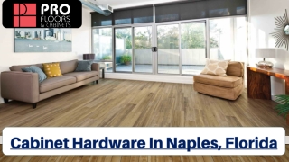 Get The High Quality Cabinet Hardware In Naples At ProFloors & Cabinets