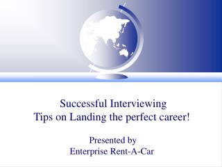 Successful Interviewing Tips on Landing the perfect career! Presented by Enterprise Rent-A-Car