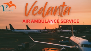 Vedanta Air Ambulance Service in Ahmedabad and Bagdogra