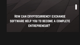 How can cryptocurrency exchange software help you to become a complete entrepreneur