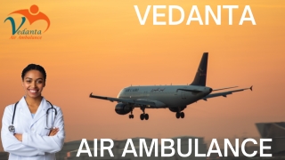 Vedanta Air Ambulance Service in Darbhanga and Jodhpur