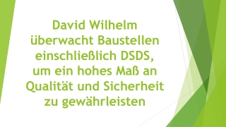 David Wilhelm überwacht Baustellen einschließlich DSDS, um ein hohes Maß an Qualität und Sicherheit zu gewährleisten