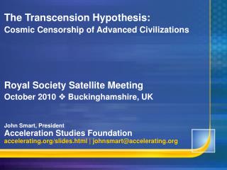 The Transcension Hypothesis: Cosmic Censorship of Advanced Civilizations Royal Society Satellite Meeting October 2010 