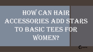 How Can Hair Accessories Add Stars to Basic Tees for Women