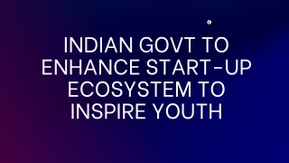 Indian Govt to enhance start-up ecosystem to inspire youth