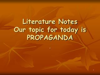 Literature Notes Our topic for today is PROPAGANDA