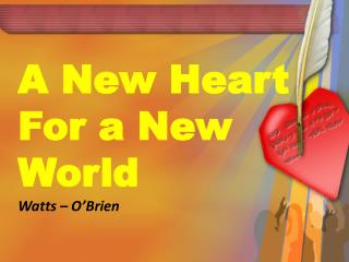 A New Heart For a New World Watts – O’ Brien