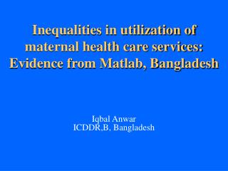 Inequalities in utilization of maternal health care services: Evidence from Matlab, Bangladesh
