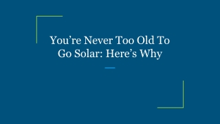 You’re Never Too Old To Go Solar_ Here’s Why