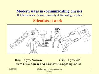 Modern ways in communicating physics H. Oberhummer, Vienna University of Technology, Austria